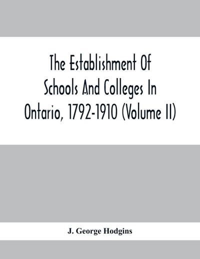 The Establishment Of Schools And Colleges In Ontario, 1792-1910 (Volume Ii)