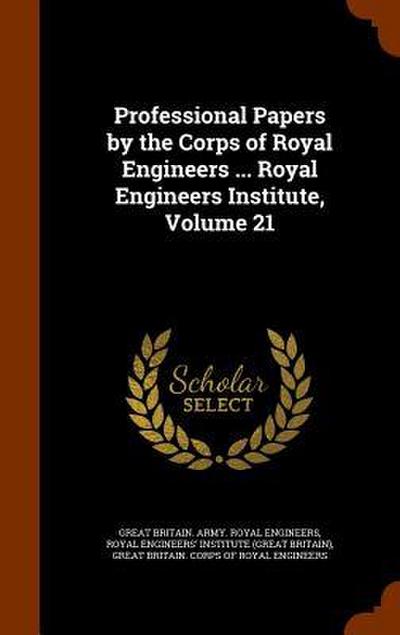 Professional Papers by the Corps of Royal Engineers ... Royal Engineers Institute, Volume 21