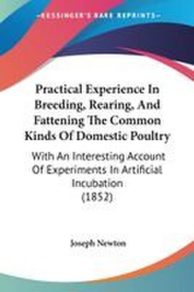 Practical Experience In Breeding, Rearing, And Fattening The Common Kinds Of Domestic Poultry