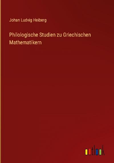 Philologische Studien zu Griechischen Mathematikern