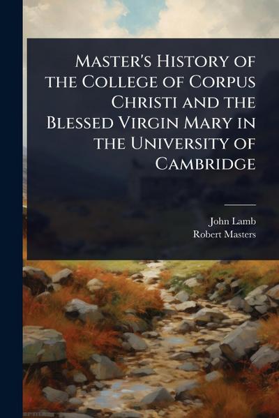 Master’s History of the College of Corpus Christi and the Blessed Virgin Mary in the University of Cambridge