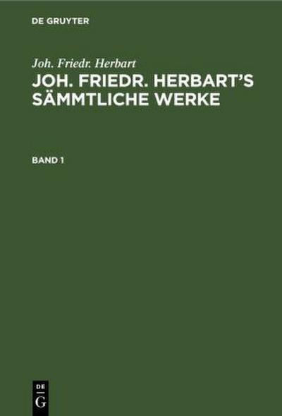 Joh. Friedr. Herbart: Joh. Friedr. Herbart’s Sämmtliche Werke. Band 1
