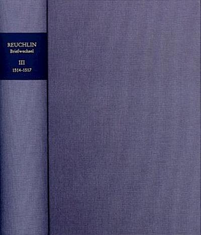 Johannes Reuchlin: Briefwechsel / Band III: 1514-1517