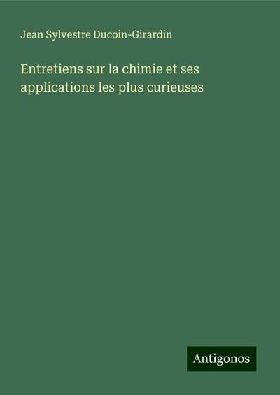 Entretiens sur la chimie et ses applications les plus curieuses