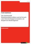 Das institutionelle Bundeshaushaltsverfahren und der Versuch einer Entscheidungsprozessanalyse am Beispiel des Bundestagsetats