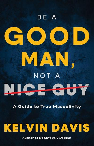 Be a Good Man, Not a Nice Guy