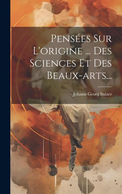 Pensées Sur L’origine ... Des Sciences Et Des Beaux-arts...