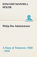 Philip Dru Administrator : a Story of Tomorrow 1920 - 1935
