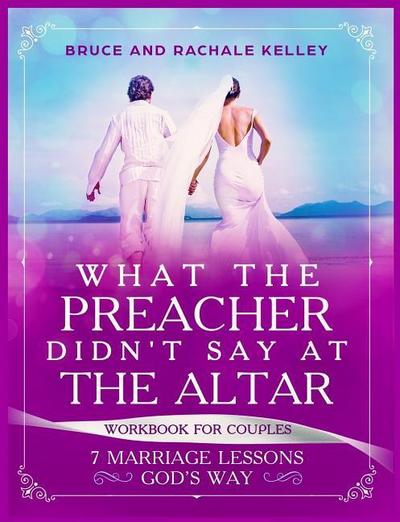 What the Preacher Didn’t Say at the Altar: 7 Marriage Lessons Gods Way: Workbook for Couples