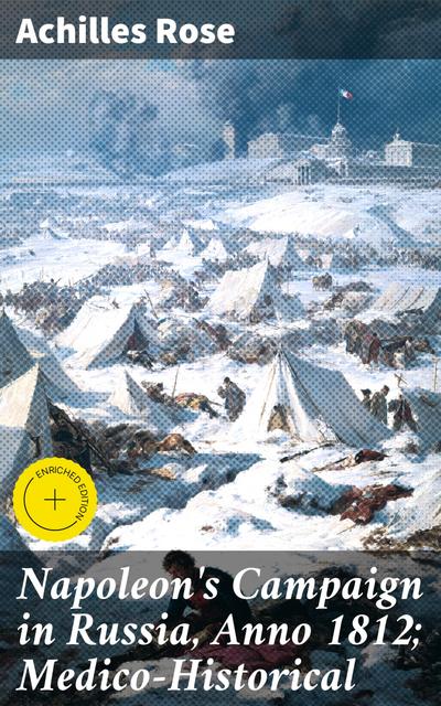 Napoleon’s Campaign in Russia, Anno 1812; Medico-Historical (eBook, EPUB) - Achilles Rose