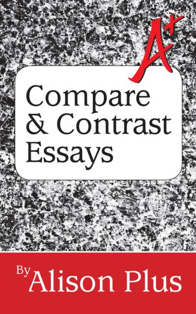 A+ Guide to Compare and Contrast Essays (A+ Guides to Writing, #2)