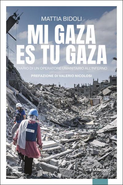 Mi Gaza es Tu Gaza. Diario di un operatore umanitario all’inferno