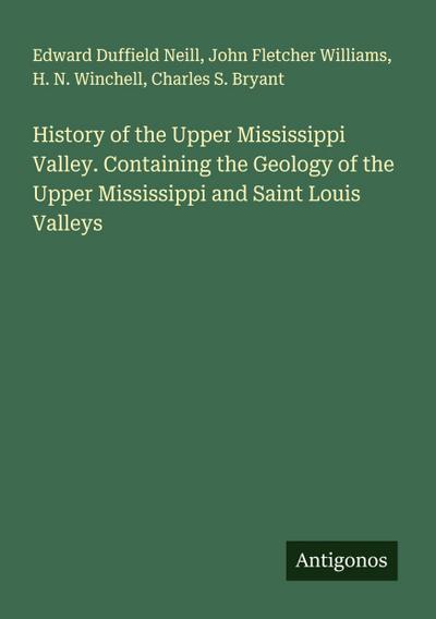 History of the Upper Mississippi Valley. Containing the Geology of the Upper Mississippi and Saint Louis Valleys