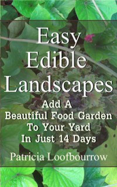 Easy Edible Landscapes: Add A Beautiful Food Garden To Your Yard In Just 14 Days