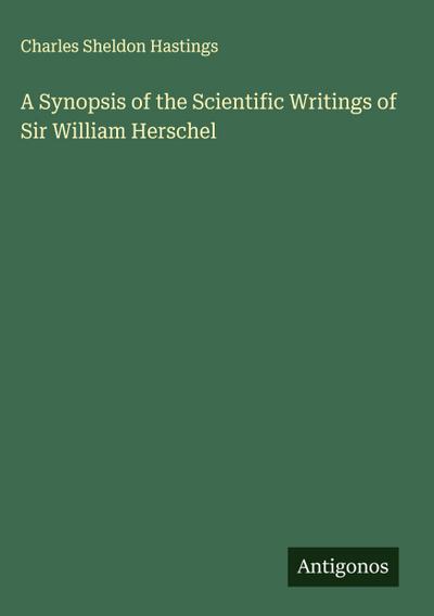 A Synopsis of the Scientific Writings of Sir William Herschel