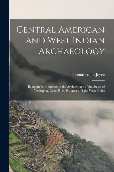 Central American and West Indian Archaeology; Being an Introduction to the Archaeology of the States of Nicaragua, Costa Rica, Panama and the West Ind
