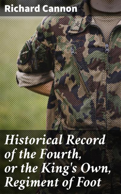 Historical Record of the Fourth, or the King’s Own, Regiment of Foot