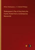 Shakespeare’s Play of King Henry the Fourth, Printed from a Contemporary Manuscript