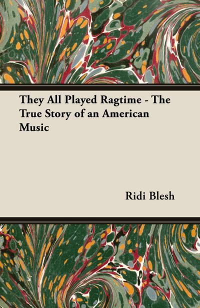They All Played Ragtime - The True Story of an American Music