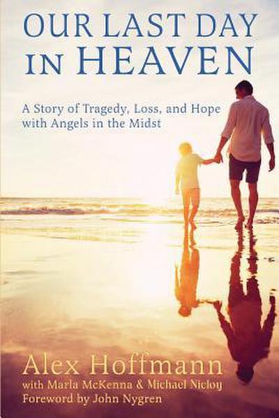 Our Last Day in Heaven: A Story of Tragedy, Loss, and Hope with Angels in the Midst