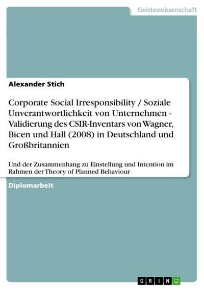 Corporate Social Irresponsibility / Soziale Unverantwortlichkeit von Unternehmen - Validierung des CSIR-Inventars von Wagner, Bicen und Hall (2008) in Deutschland und Großbritannien - Alexander Stich