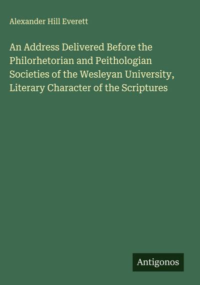 An Address Delivered Before the Philorhetorian and Peithologian Societies of the Wesleyan University, Literary Character of the Scriptures