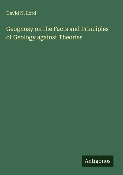 Geognosy on the Facts and Principles of Geology against Theories