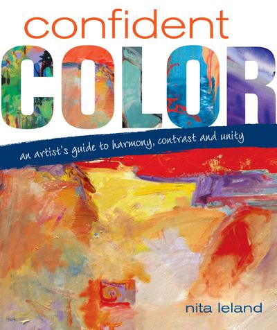Confident Color: An Artist’s Guide to Harmony, Contrast and Unity