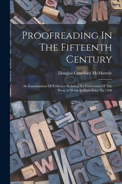 Proofreading In The Fifteenth Century: An Examination Of Evidence Relating To Correctors Of The Press At Work In Paris Prior To 1500