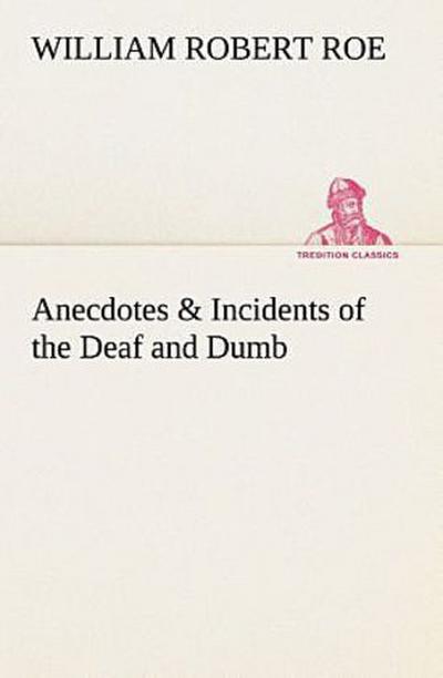 Anecdotes & Incidents of the Deaf and Dumb