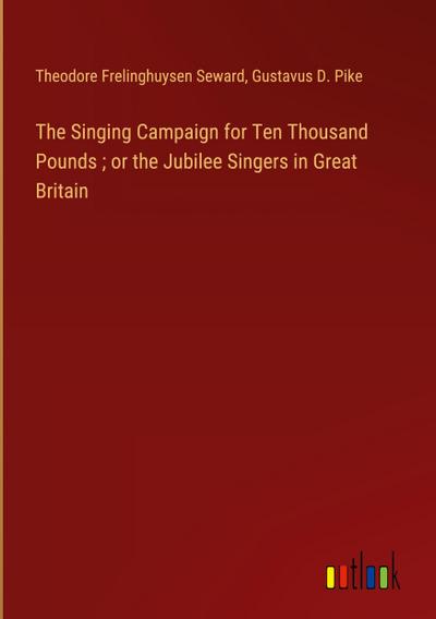 The Singing Campaign for Ten Thousand Pounds ; or the Jubilee Singers in Great Britain