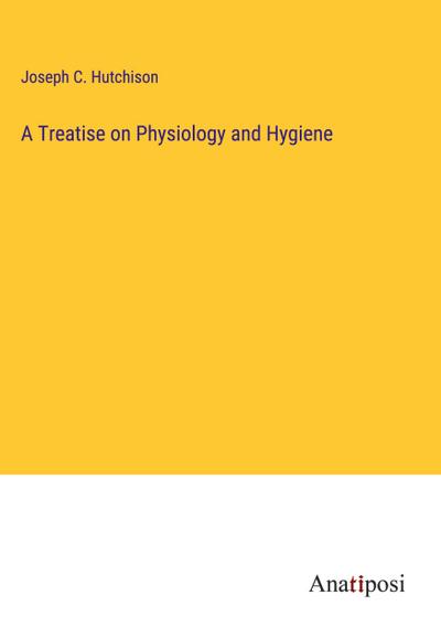 A Treatise on Physiology and Hygiene