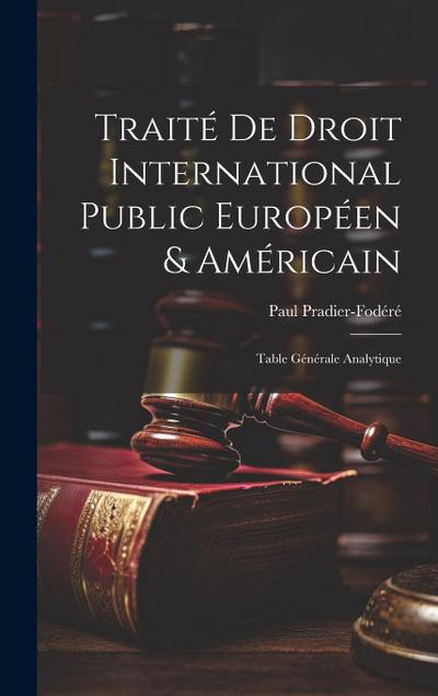Traité De Droit International Public Européen & Américain: Table Générale Analytique