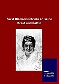 Fürst Bismarcks Briefe an seine Braut und Gattin