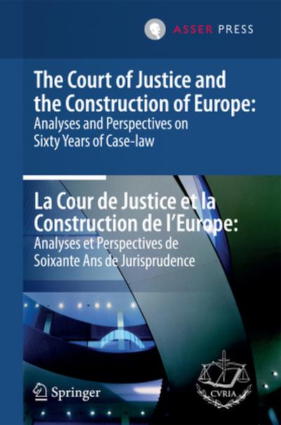 The Court of Justice and the Construction of Europe: Analyses and Perspectives on Sixty Years of Case-law  -La Cour de Justice et la Construction de l’Europe: Analyses et Perspectives de Soixante Ans de Jurisprudence
