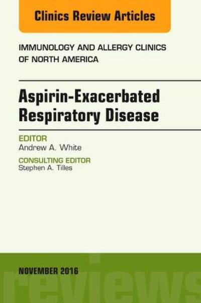Aspirin-Exacerbated Respiratory Disease, an Issue of Immunology and Allergy Clinics of North America