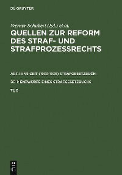 Quellen zur Reform des Straf- und Strafprozeßrechts. Abt. II: NS-Zeit (1933-1939) Strafgesetzbuch. Band 1: Entwürfe eines Strafgesetzbuchs. Teil 2