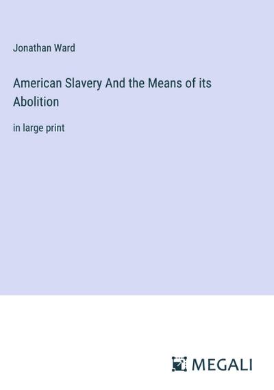 American Slavery And the Means of its Abolition