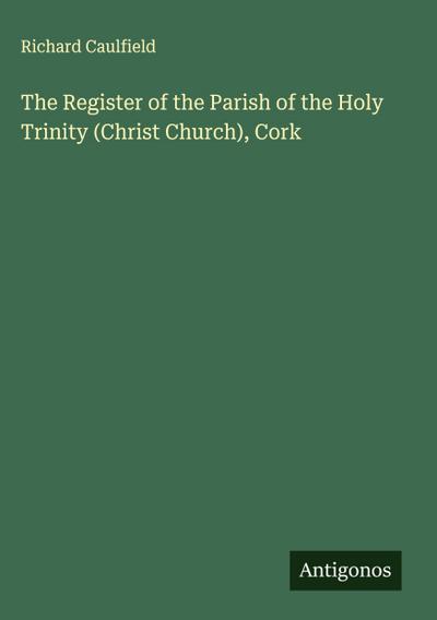 The Register of the Parish of the Holy Trinity (Christ Church), Cork