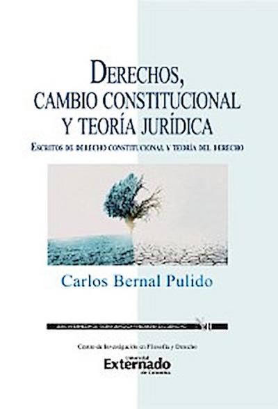 Derechos, cambio constitucional y teoría jurídica : escritos de derecho constitucional y teoría del derecho