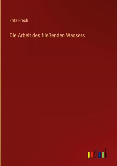 Die Arbeit des fließenden Wassers