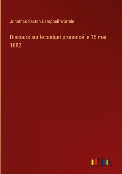 Discours sur le budget prononcé le 15 mai 1882