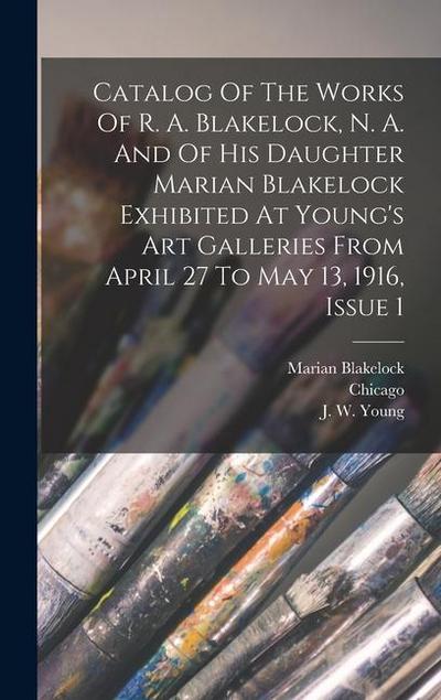 Catalog Of The Works Of R. A. Blakelock, N. A. And Of His Daughter Marian Blakelock Exhibited At Young’s Art Galleries From April 27 To May 13, 1916