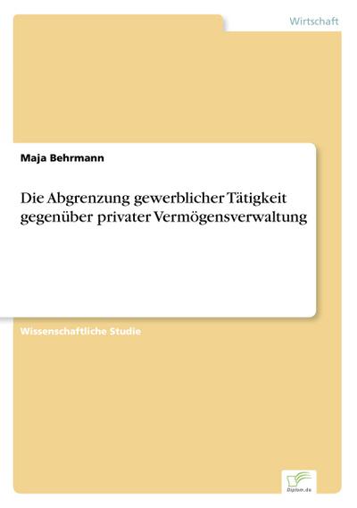 Die Abgrenzung gewerblicher Tätigkeit gegenüber privater Vermögensverwaltung - Maja Behrmann