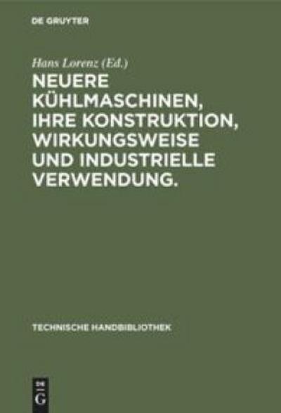 Neuere Kühlmaschinen, ihre Konstruktion, Wirkungsweise und industrielle Verwendung.