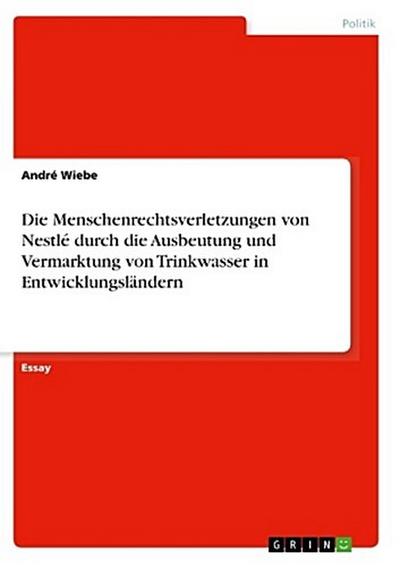 Die Menschenrechtsverletzungen von Nestlé durch die Ausbeutung und Vermarktung von Trinkwasser in Entwicklungsländern