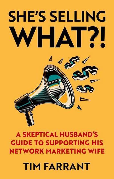 She’s Selling What?!: A Skeptical Husband’s Guide to Supporting His Network Marketing Wife