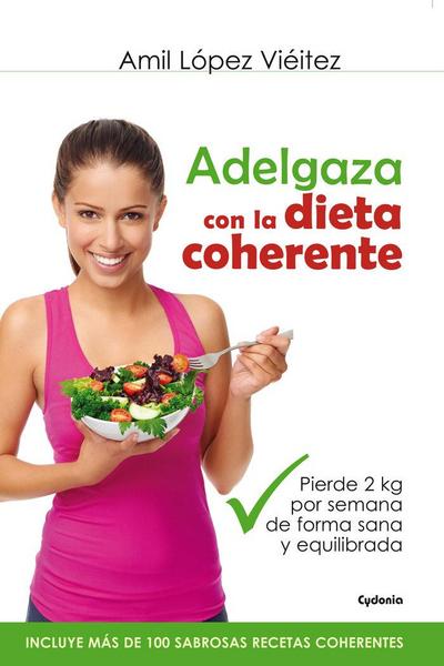 Adelgaza con la dieta coherente : pierde 2 kilos por semana de forma sana y equilibrada