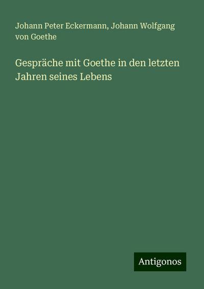 Eckermann, J: Gespräche mit Goethe in den letzten Jahren sei