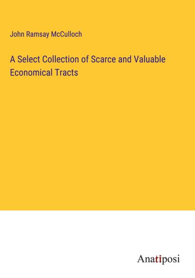 A Select Collection of Scarce and Valuable Economical Tracts